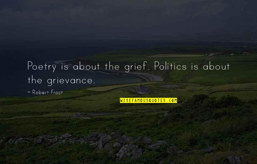 Gucci Quote Quotes By Robert Frost: Poetry is about the grief. Politics is about