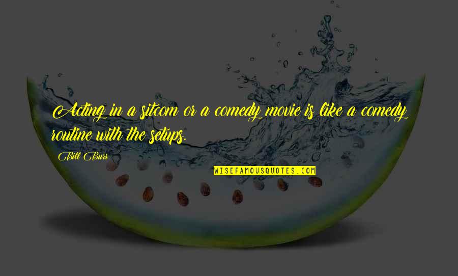 Gucci Watch Quotes By Bill Burr: Acting in a sitcom or a comedy movie