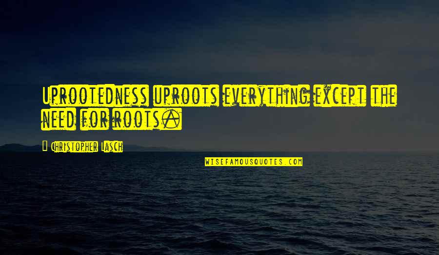 Guccifer Found Quotes By Christopher Lasch: Uprootedness uproots everything except the need for roots. Guccifer Found Quotes By Christopher Lasch: Uprootedness uproots everything except the need for roots.