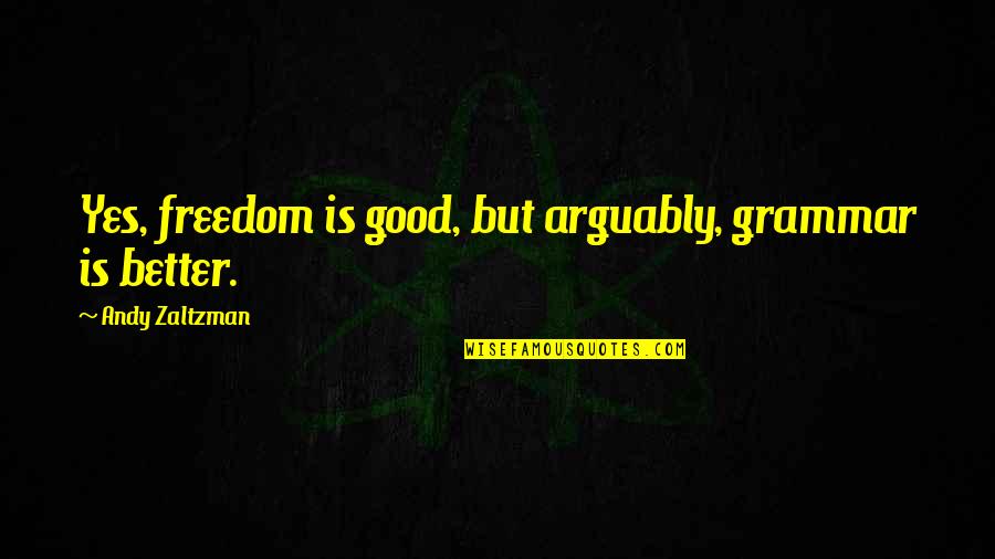 Guccifer Quotes By Andy Zaltzman: Yes, freedom is good, but arguably, grammar is Guccifer Quotes By Andy Zaltzman: Yes, freedom is good, but arguably, grammar is