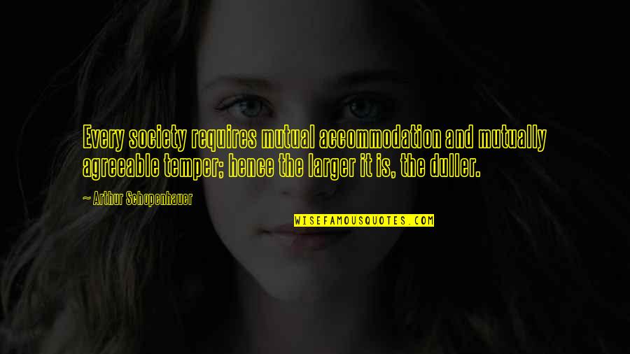 Guche Quotes By Arthur Schopenhauer: Every society requires mutual accommodation and mutually agreeable