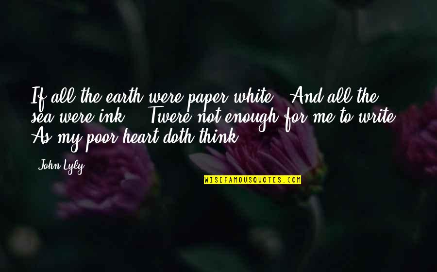 Guchee Quotes By John Lyly: If all the earth were paper white /