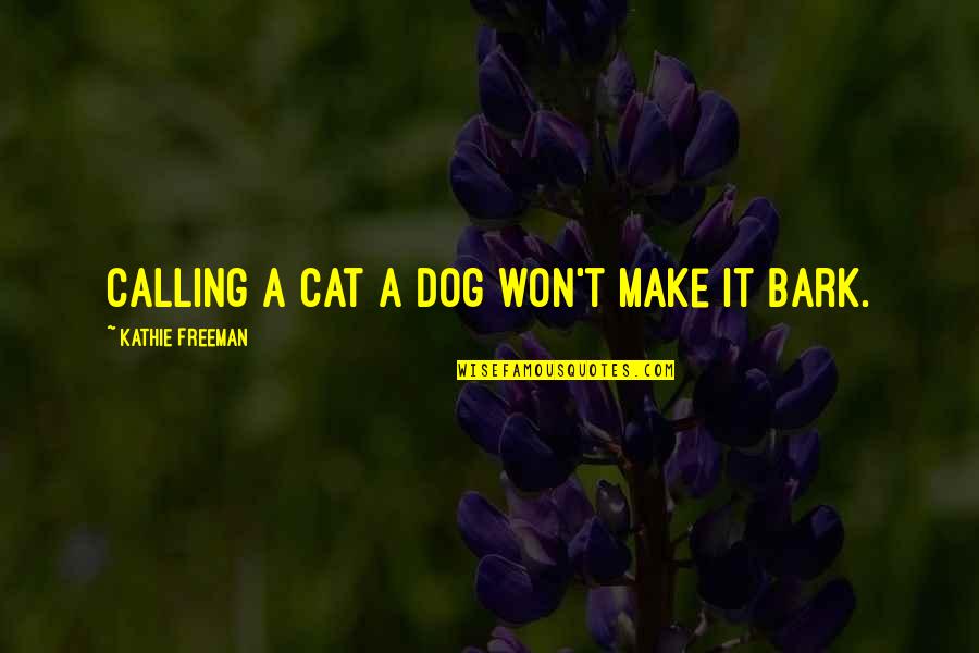 Guchey Quotes By Kathie Freeman: Calling a cat a dog won't make it