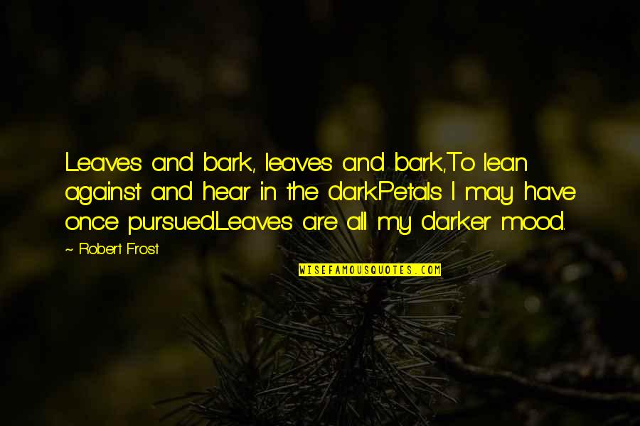 Guci Antik Quotes By Robert Frost: Leaves and bark, leaves and bark,To lean against