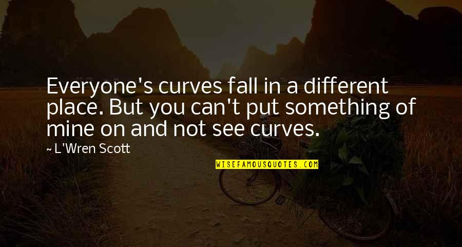 Gucken Quotes By L'Wren Scott: Everyone's curves fall in a different place. But Gucken Quotes By L'Wren Scott: Everyone's curves fall in a different place. But