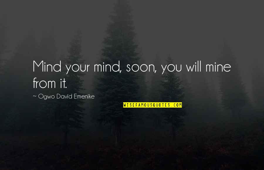 Gucken Quotes By Ogwo David Emenike: Mind your mind, soon, you will mine from Gucken Quotes By Ogwo David Emenike: Mind your mind, soon, you will mine from