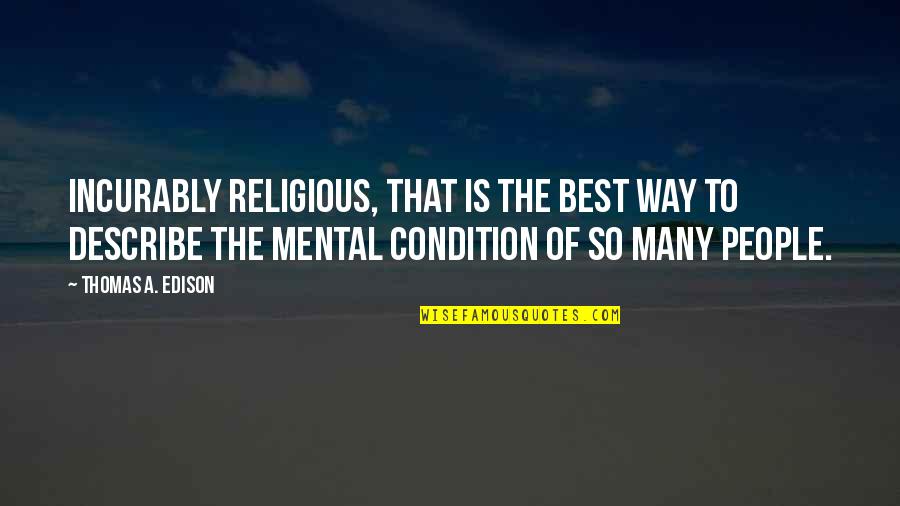 Gucken Quotes By Thomas A. Edison: Incurably religious, that is the best way to Gucken Quotes By Thomas A. Edison: Incurably religious, that is the best way to