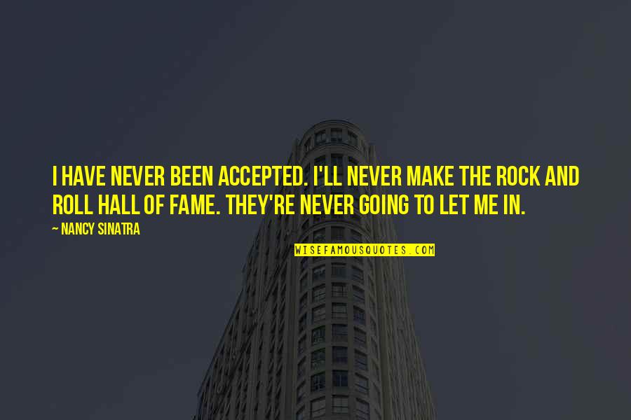 Gud Afternoon Funny Quotes By Nancy Sinatra: I have never been accepted. I'll never make Gud Afternoon Funny Quotes By Nancy Sinatra: I have never been accepted. I'll never make