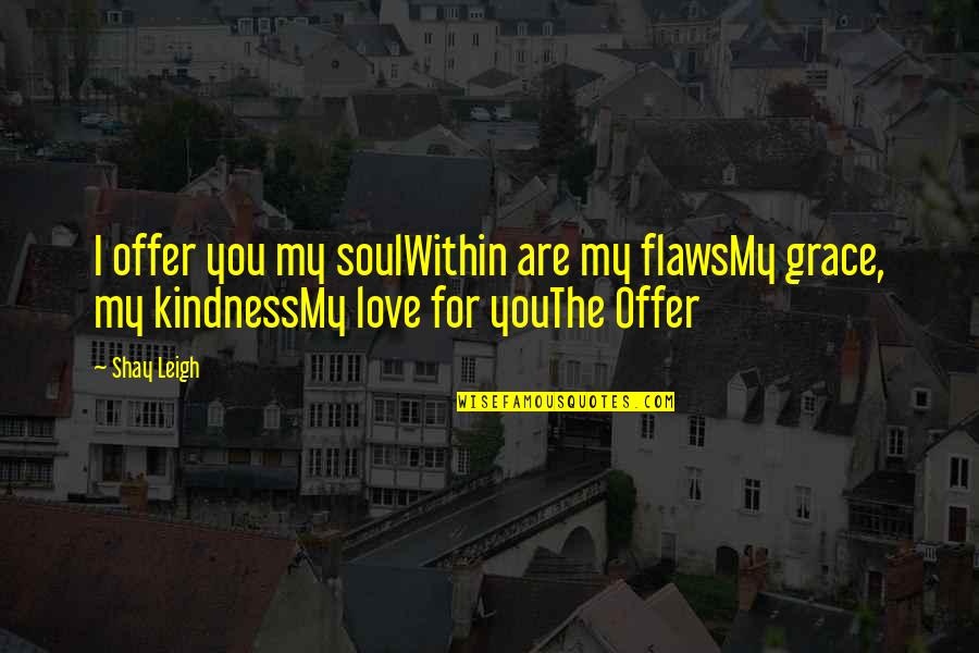 Gud Luks Quotes By Shay Leigh: I offer you my soulWithin are my flawsMy