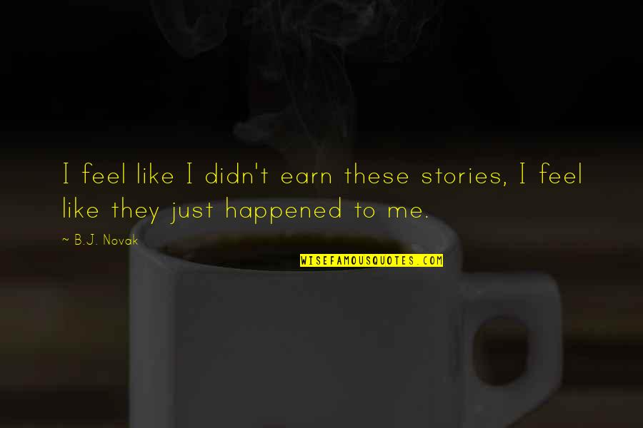 Gud N8 Quotes By B.J. Novak: I feel like I didn't earn these stories,