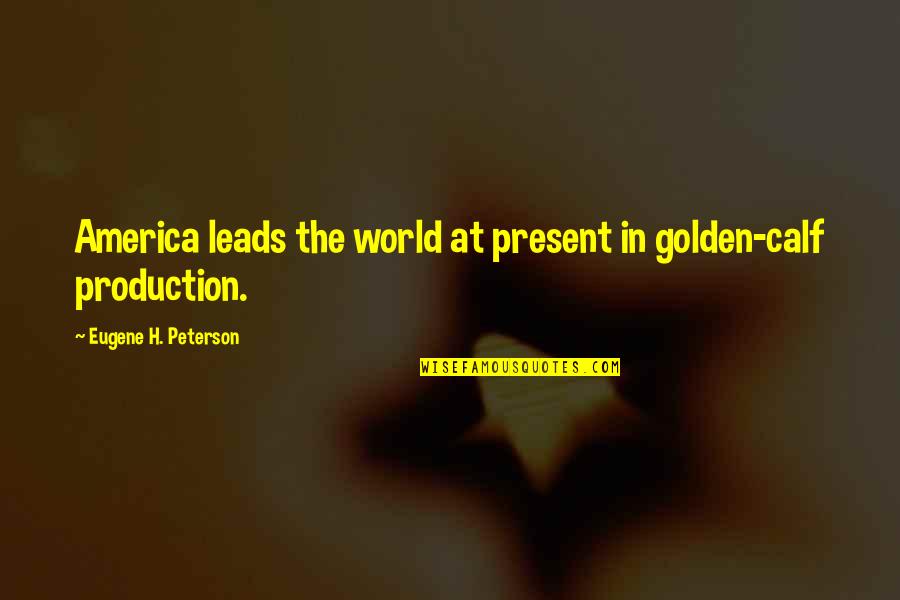 Gud Nite Sweet Quotes By Eugene H. Peterson: America leads the world at present in golden-calf