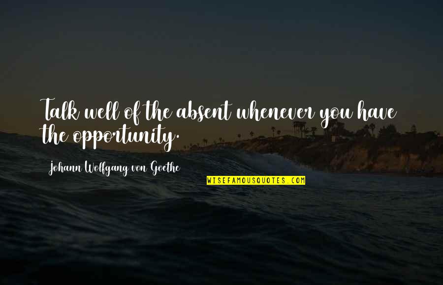 Gud Nite Sweet Quotes By Johann Wolfgang Von Goethe: Talk well of the absent whenever you have Gud Nite Sweet Quotes By Johann Wolfgang Von Goethe: Talk well of the absent whenever you have