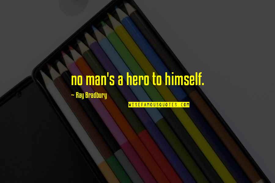 Gud Nite Wishes Quotes By Ray Bradbury: no man's a hero to himself.