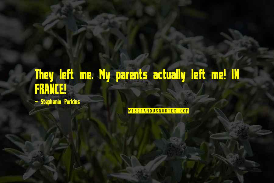 Gud Nite Wishes Quotes By Stephanie Perkins: They left me. My parents actually left me!