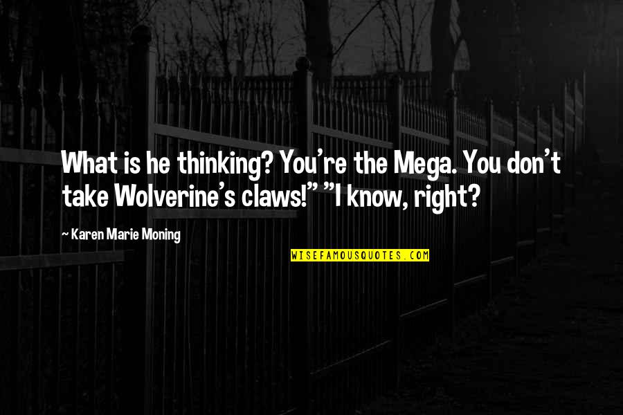 Gudari Bridge Quotes By Karen Marie Moning: What is he thinking? You're the Mega. You Gudari Bridge Quotes By Karen Marie Moning: What is he thinking? You're the Mega. You