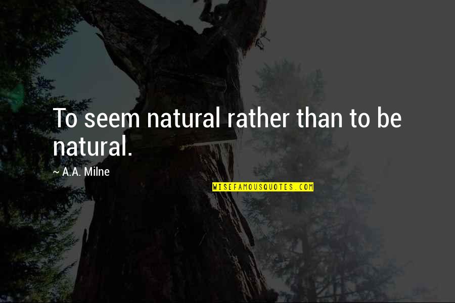 Gudeman David Quotes By A.A. Milne: To seem natural rather than to be natural.