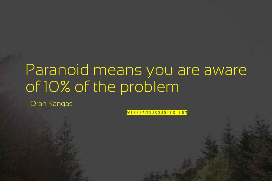Gudeman David Quotes By Oran Kangas: Paranoid means you are aware of 10% of