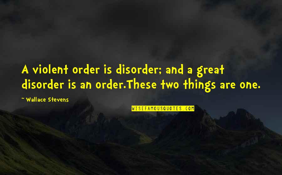 Gudenau Aachen Quotes By Wallace Stevens: A violent order is disorder; and a great