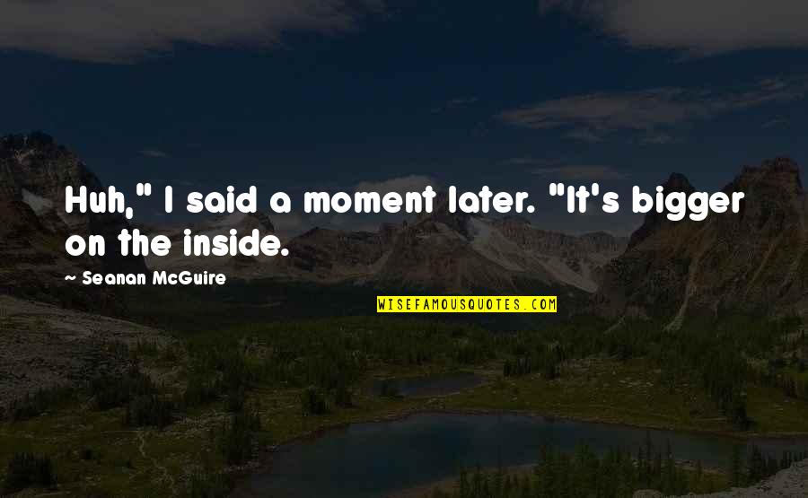 Gudenrath Dragon Quotes By Seanan McGuire: Huh," I said a moment later. "It's bigger Gudenrath Dragon Quotes By Seanan McGuire: Huh," I said a moment later. "It's bigger