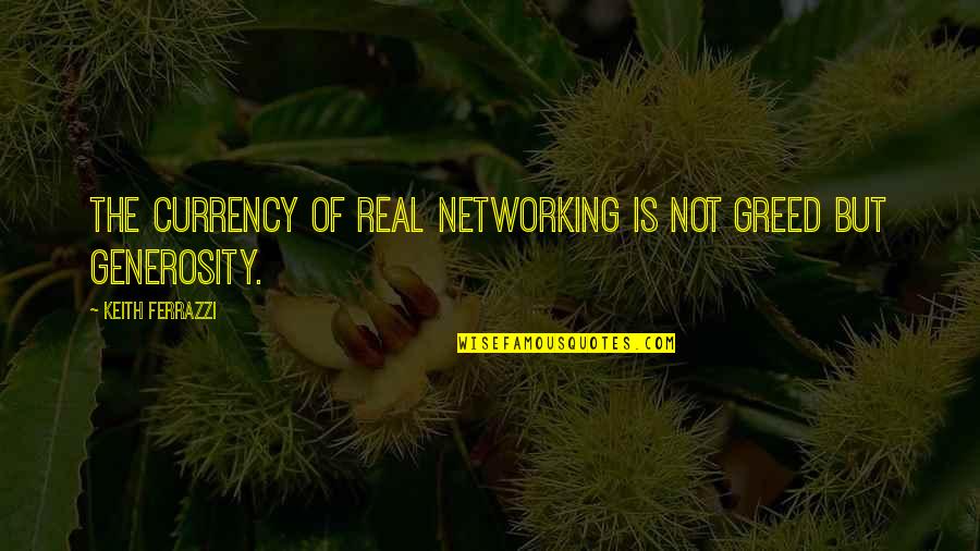 Guderian Foods Quotes By Keith Ferrazzi: The currency of real networking is not greed