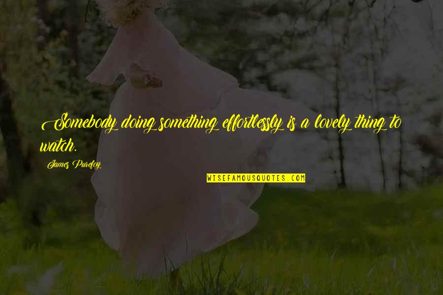 Guderian Panzer Quotes By James Purefoy: Somebody doing something effortlessly is a lovely thing