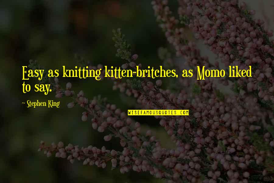Gudgeon Quotes By Stephen King: Easy as knitting kitten-britches, as Momo liked to
