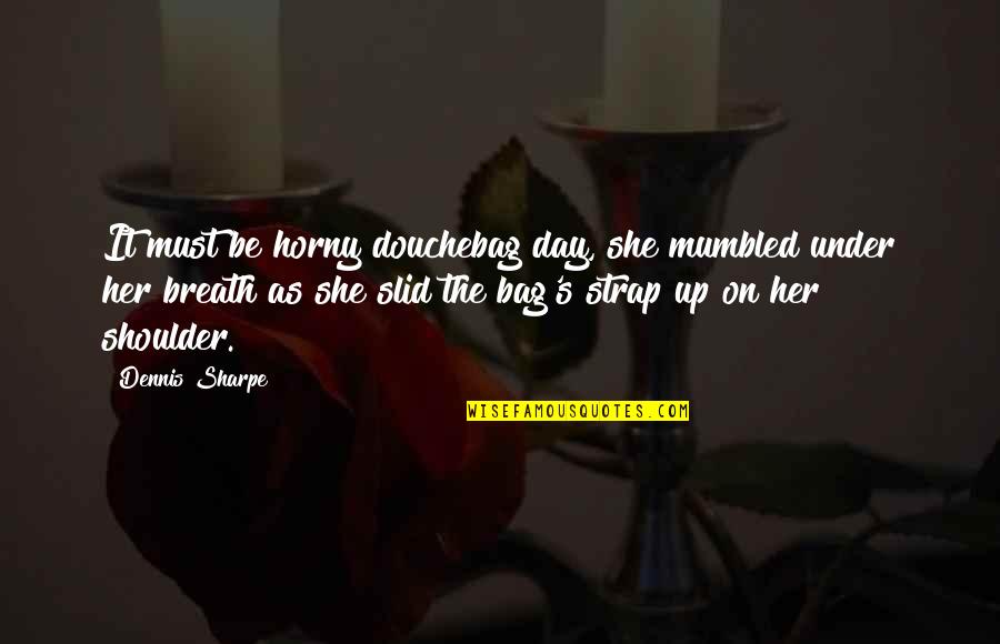 Gudiashvili Square Quotes By Dennis Sharpe: It must be horny douchebag day, she mumbled Gudiashvili Square Quotes By Dennis Sharpe: It must be horny douchebag day, she mumbled