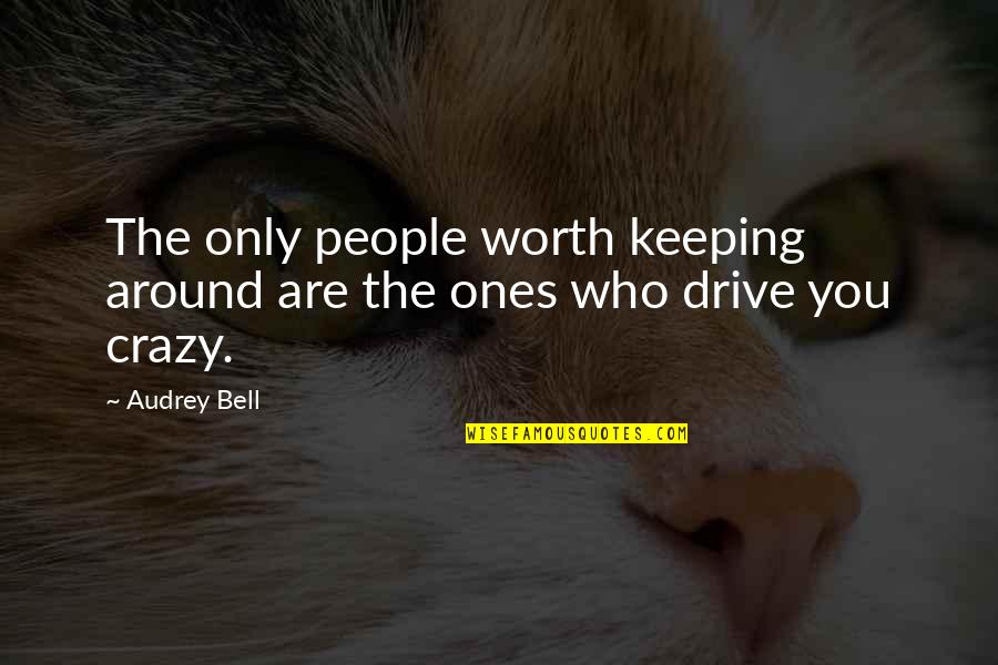 Gudin Quotes By Audrey Bell: The only people worth keeping around are the