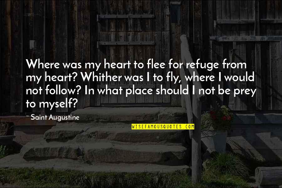 Gudinos Quotes By Saint Augustine: Where was my heart to flee for refuge