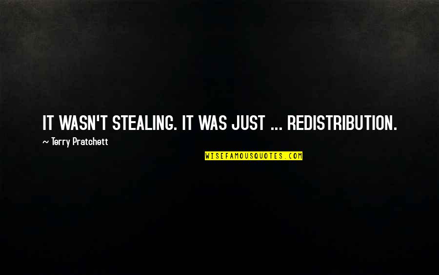 Gudinos Quotes By Terry Pratchett: IT WASN'T STEALING. IT WAS JUST ... REDISTRIBUTION.