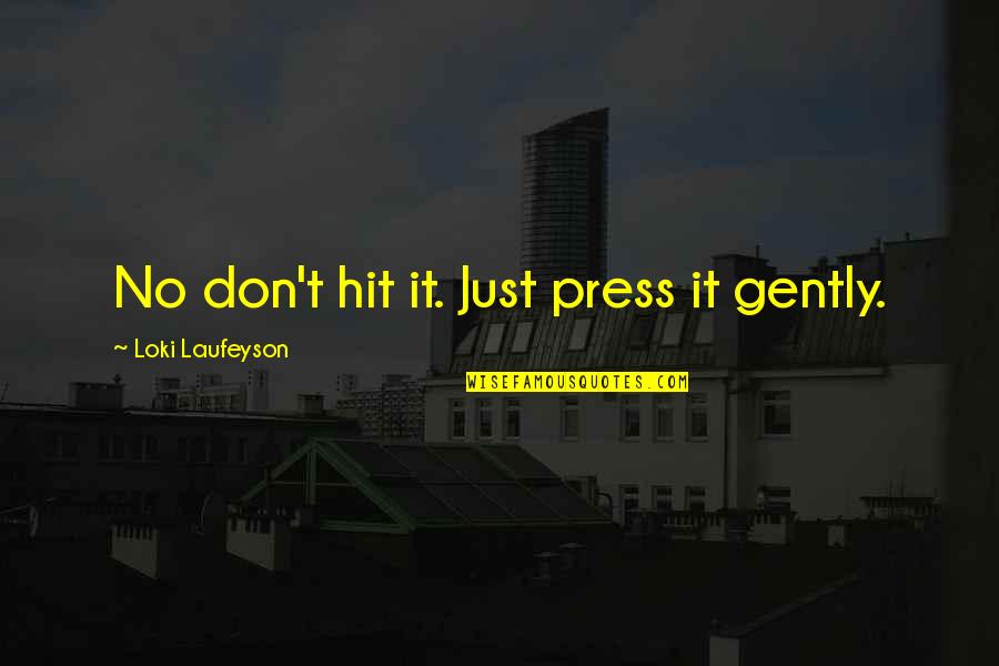 Gudipati Venkatachalam Quotes By Loki Laufeyson: No don't hit it. Just press it gently.
