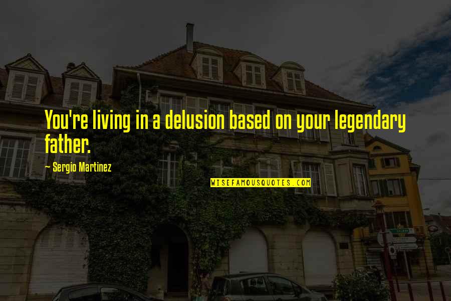 Gudipati Venkatachalam Quotes By Sergio Martinez: You're living in a delusion based on your