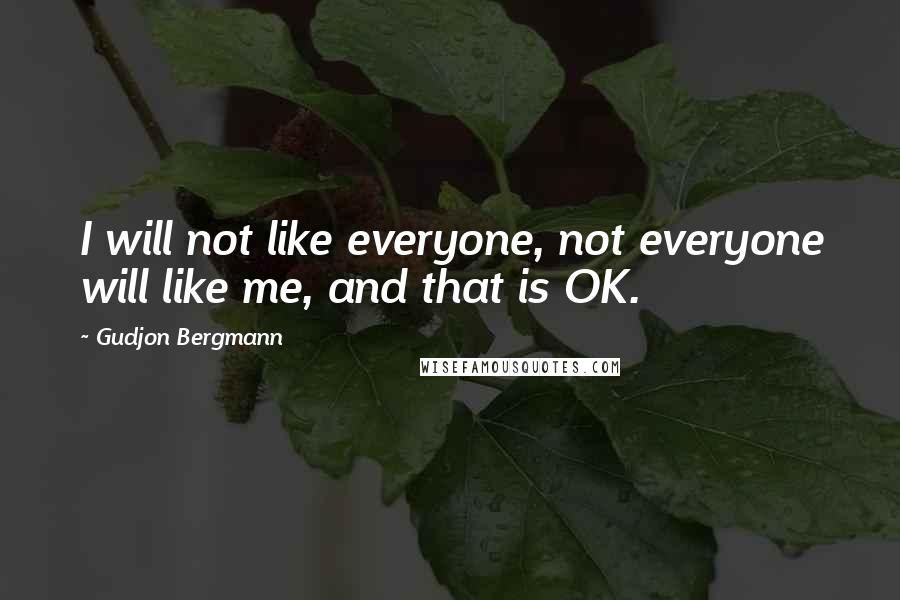 Gudjon Bergmann quotes: I will not like everyone, not everyone will like me, and that is OK.