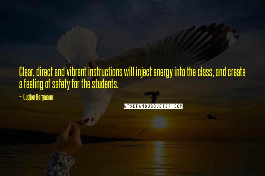 Gudjon Bergmann quotes: Clear, direct and vibrant instructions will inject energy into the class, and create a feeling of safety for the students.