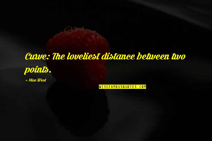 Gudjon Thordarson Quotes By Mae West: Curve: The loveliest distance between two points.