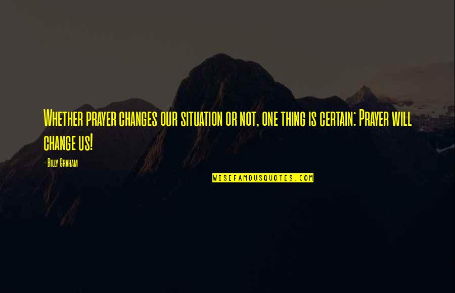 Gudmann Quotes By Billy Graham: Whether prayer changes our situation or not, one