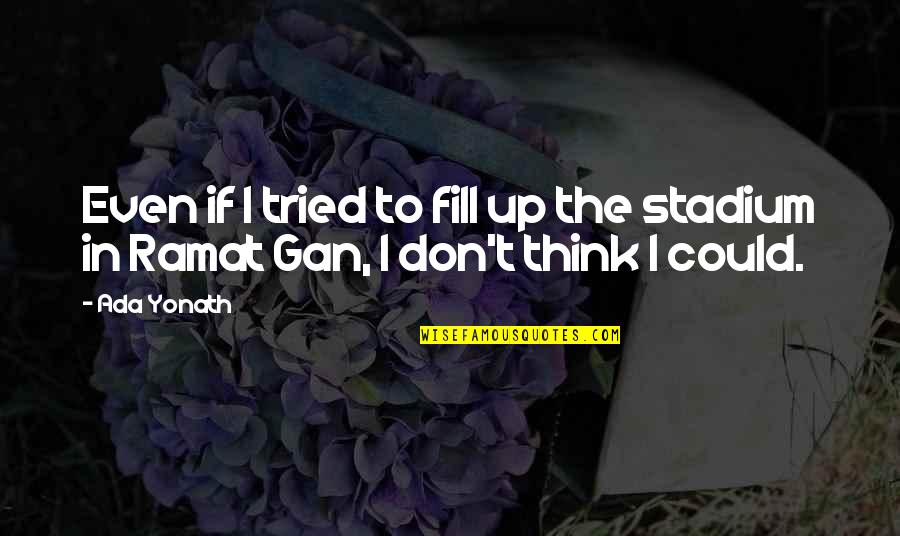 Gudme Chak Quotes By Ada Yonath: Even if I tried to fill up the