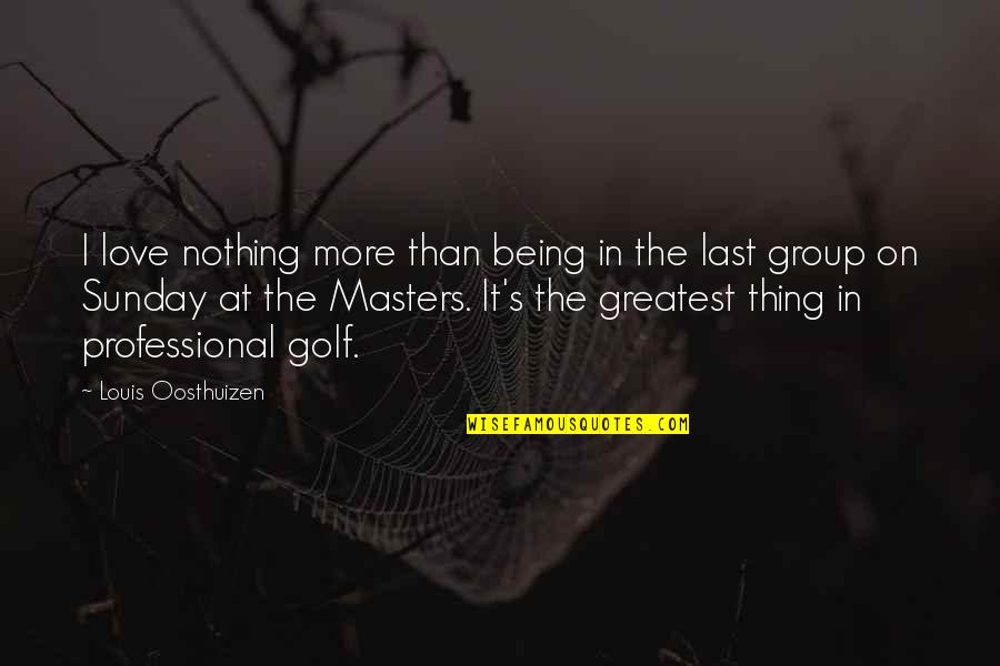 Gudsforladt Quotes By Louis Oosthuizen: I love nothing more than being in the Gudsforladt Quotes By Louis Oosthuizen: I love nothing more than being in the