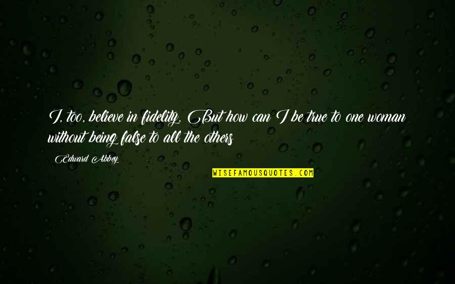 Gue Guevara Quotes By Edward Abbey: I, too, believe in fidelity. But how can Gue Guevara Quotes By Edward Abbey: I, too, believe in fidelity. But how can
