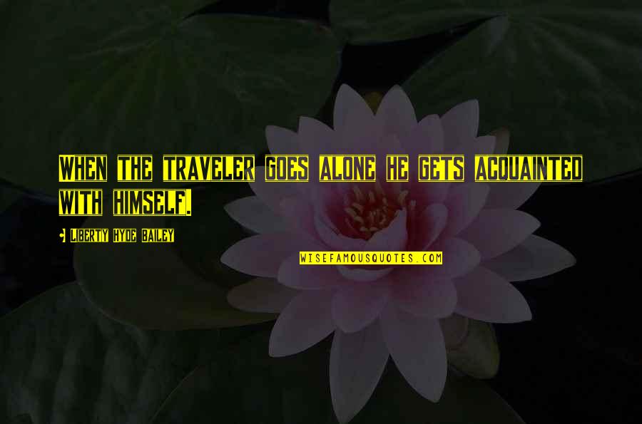 Guedj Denis Quotes By Liberty Hyde Bailey: When the traveler goes alone he gets acquainted Guedj Denis Quotes By Liberty Hyde Bailey: When the traveler goes alone he gets acquainted