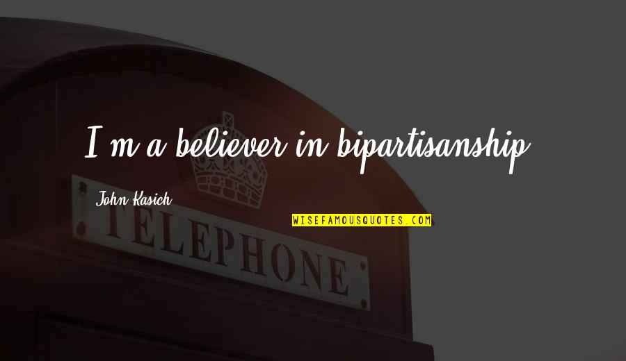 Guedry Mountain Quotes By John Kasich: I'm a believer in bipartisanship. Guedry Mountain Quotes By John Kasich: I'm a believer in bipartisanship.