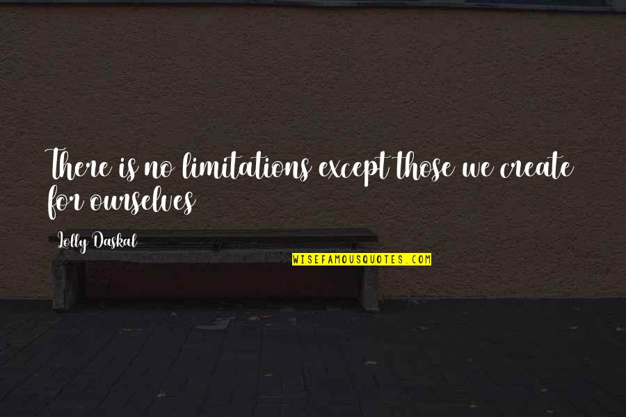 Guehenno Jean Quotes By Lolly Daskal: There is no limitations except those we create Guehenno Jean Quotes By Lolly Daskal: There is no limitations except those we create