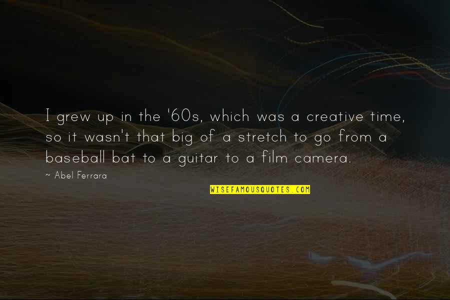 Gueifaes Quotes By Abel Ferrara: I grew up in the '60s, which was Gueifaes Quotes By Abel Ferrara: I grew up in the '60s, which was