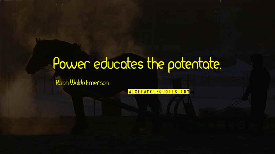 Guelder Quotes By Ralph Waldo Emerson: Power educates the potentate.