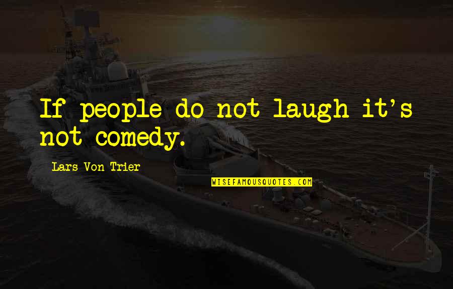 Guelff Sebring Quotes By Lars Von Trier: If people do not laugh it's not comedy. Guelff Sebring Quotes By Lars Von Trier: If people do not laugh it's not comedy.