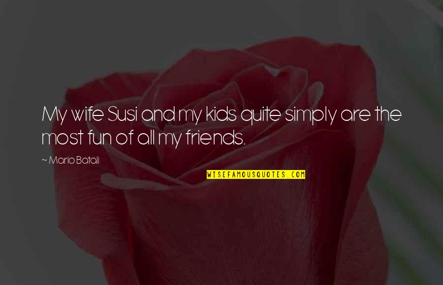 Guelfi Firenze Quotes By Mario Batali: My wife Susi and my kids quite simply