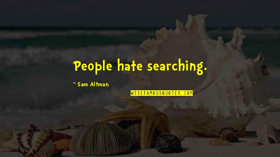 Guelfi Firenze Quotes By Sam Altman: People hate searching. Guelfi Firenze Quotes By Sam Altman: People hate searching.