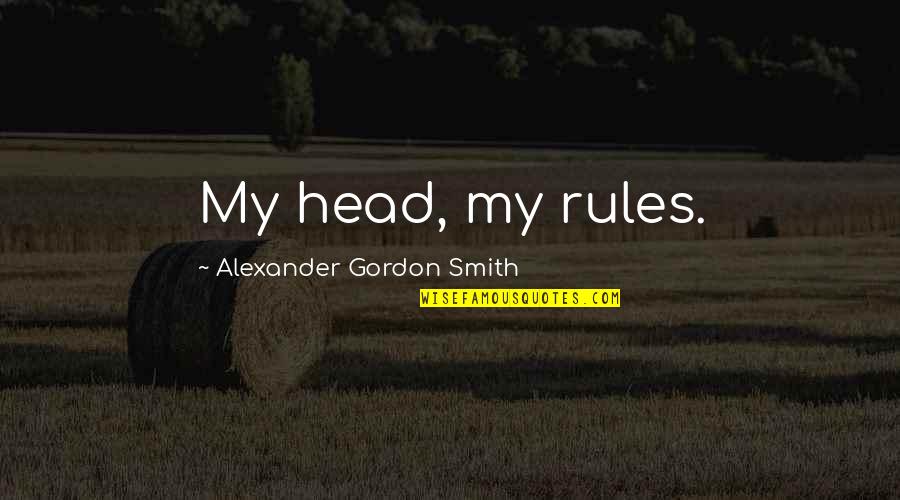 Guell Park Quotes By Alexander Gordon Smith: My head, my rules.