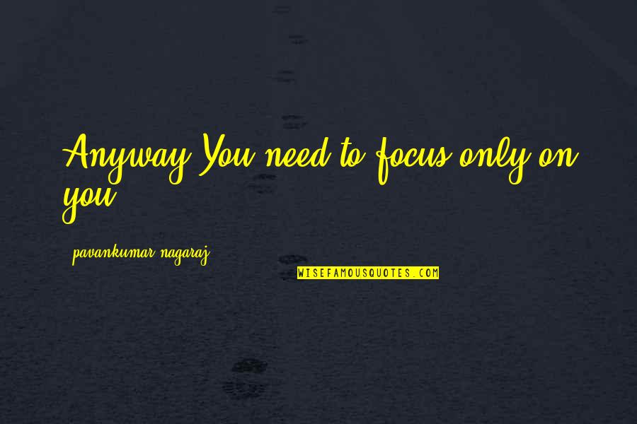 Guello Quotes By Pavankumar Nagaraj: Anyway,You need to focus only on you. Guello Quotes By Pavankumar Nagaraj: Anyway,You need to focus only on you.