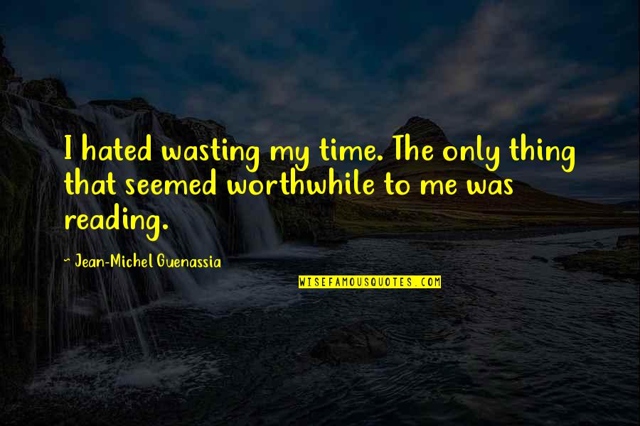 Guenassia Quotes By Jean-Michel Guenassia: I hated wasting my time. The only thing